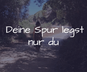 Deine Spur legst nur du