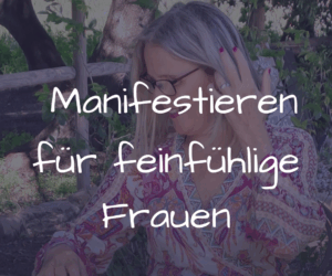 ✨ Bewusst manifestieren – warum feinfühlige Frauen anders Ziele erreichen
